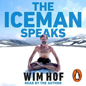 The Iceman Speaks: Wim Hof on His Method and His Mission [Audiobook]