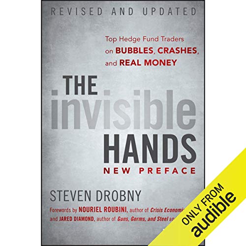 The Invisible Hands: Top Hedge Fund Traders on Bubbles, Crashes, and Real Money, Revised and Updated [Audiobook]