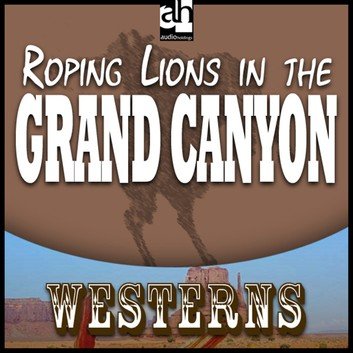 Roping Lions in the Grand Canyon [Audiobook]