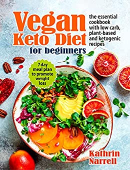 Vegan Keto Diet For Beginners: The Essential Cookbook with Low Carb, Plant Based and Ketogenic Recipes...