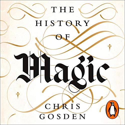 The History of Magic: From Alchemy to Witchcraft, from the Ice Age to the Present [Audiobook]