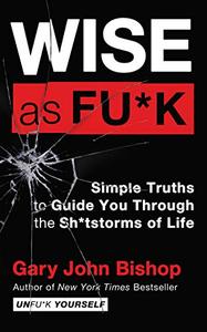 Wise as Fu*k: Simple Truths to Guide You Through the Sh*tstorms of Life [Audiobook]