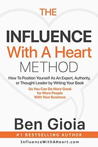 The Influence With A Heart Method: How To Position Yourself As An Expert, Authority, or Thought Leader
