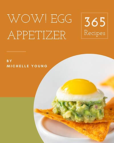 Wow! 365 Egg Appetizer Recipes: Egg Appetizer Cookbook   Your Best Friend Forever