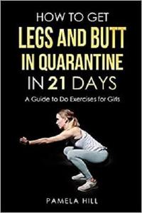 How To Get Legs And Butt In Quarantine In 21 Days:(A Guide to Do Exercises for Girls)