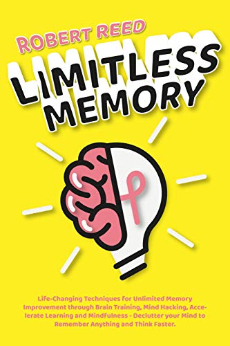 Limitless Memory: Life Changing Techniques for Unlimited Memory Improvement through Brain Training, Mind Hacking