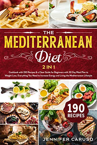 The Mediterranean Diet: 2 in 1 Cookbook with 190 recipes & Clear Guide for Beginners with 30 Day Meal Plan to Weight Loss...