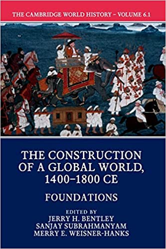 The Cambridge World History: The Construction of a Global World, 1400-1800 CE, Part 1, Foundations, Volume 6