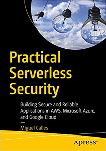 Serverless Security: Understand, Assess and Implement Secure & Reliable Applications in AWS, Microsoft Azure, and Google Cloud