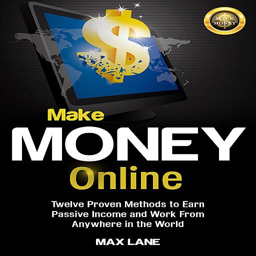 Make Money Online: Twelve Proven Methods to Earn Passive Income and Work from Anywhere in the World (Audiobook)