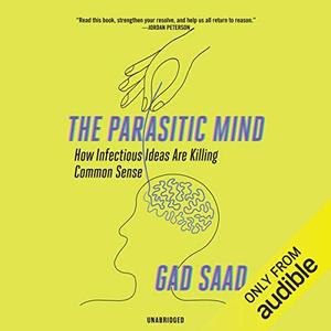 The Parasitic Mind: How Infectious Ideas Are Killing Common Sense [Audiobook]