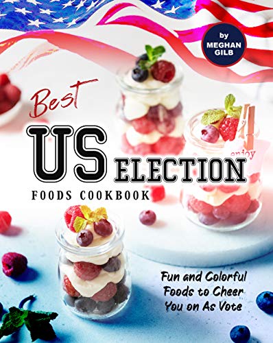 Best US Election Foods Cookbook: Fun and Colorful Foods to Cheer You on As Vote