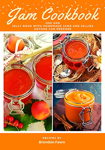 Jam Cookbook: Jam and Jelly Book with Homemade Jams and Jellies Anyone Can Prepare