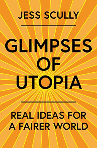 Glimpses of Utopia: Real ideas for a fairer world