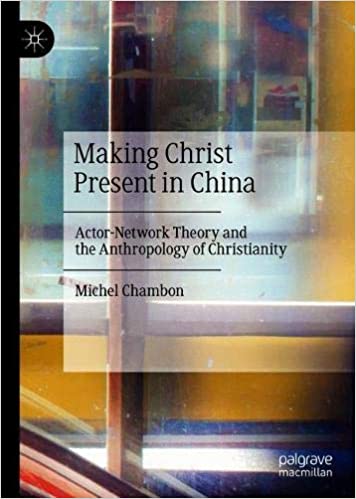 FreeCourseWeb Making Christ Present in China Actor Network Theory and the Anthropology of Christianity
