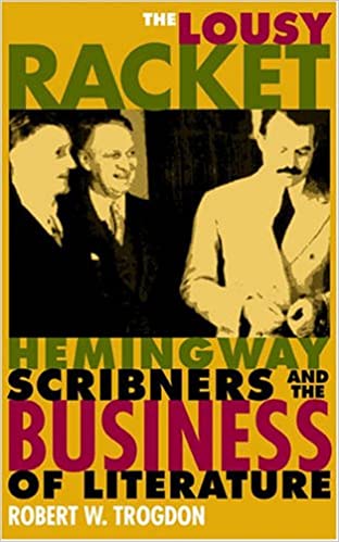 The Lousy Racket: Hemingway, Scribners, and the Business of Literature