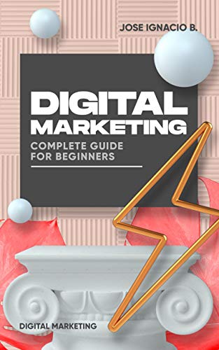 Digital Marketing: Complete Guide for Beginners.: Increase your sales TODAY. Get started in Digital Marketing like a pro