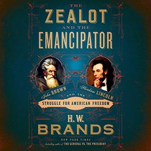 The Zealot and the Emancipator: John Brown, Abraham Lincoln, and the Struggle for American Freedom [Audiobook]