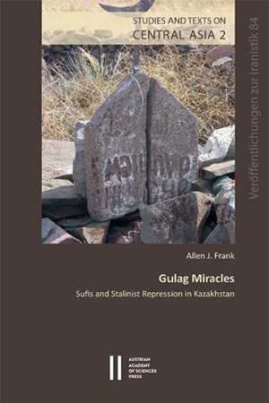 Gulag Miracles: Sufis and Stalinist Repression in Kazakhistan