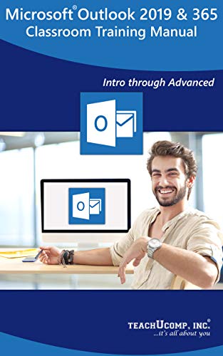 Microsoft Outlook 2019 and 365 Training Manual Classroom Tutorial Book: Your Guide to Understanding and Using Microsoft Outlook