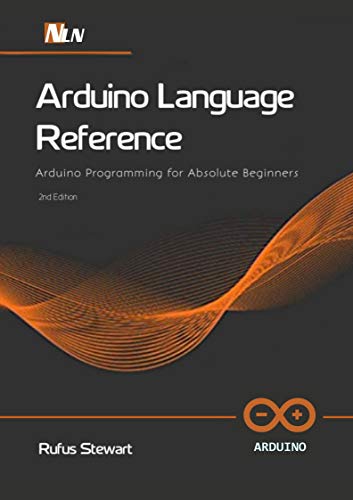 Arduino Language Reference: Arduino Programming for Absolute Beginners , 2nd Edition