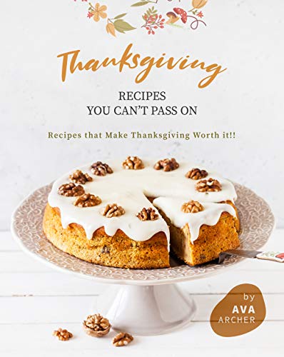 Thanksgiving Recipes You can't Pass on: Recipes that Make Thanksgiving Worth it !!