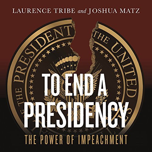 To End a Presidency: The Power of Impeachment [Audiobook]