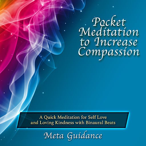 Pocket Meditation to Increase Compassion: A Quick Meditation for Self Love and Loving Kindness with Binaural Beats (Audiobook)