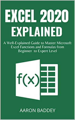 EXCEL 2020 EXPLAINED: A Well Explained Guide to Master Microsoft Excel Functions and Formulas from Beginner to Expert Level