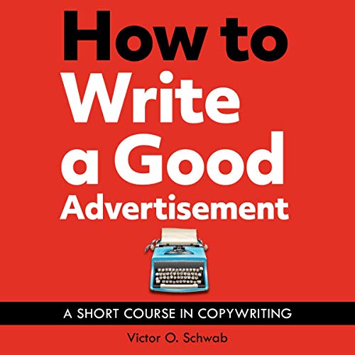 How to Write a Good Advertisement: A Short Course in Copywriting [Audiobook]