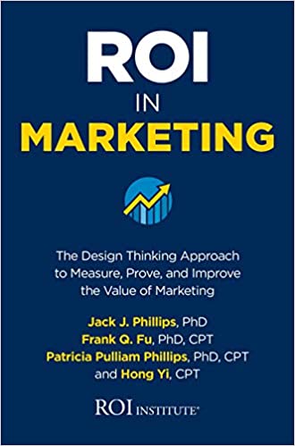 ROI in Marketing: The Design Thinking Approach to Measure, Prove, and Improve the Value of Marketing