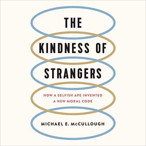 The Kindness of Strangers: How a Selfish Ape Invented a New Moral Code [Audiobook]