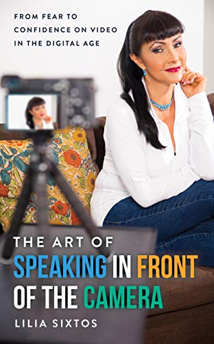 The Art of Speaking in front of the Camera: From Fear to Confidence on Video in the Digital Age