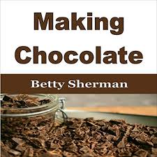 Making Chocolate: Tips and Tricks to Make Your Own Homemade Chocolate (Audiobook)