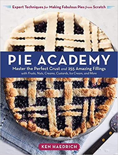Pie Academy: Master the Perfect Crust and 255 Amazing Fillings, with Fruits, Nuts, Creams, Custards, Ice Cream, and More