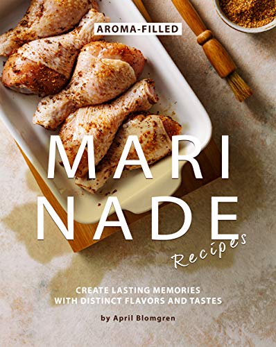 Aroma Filled Marinade Recipes: Create Lasting Memories with Distinct Flavors and Tastes