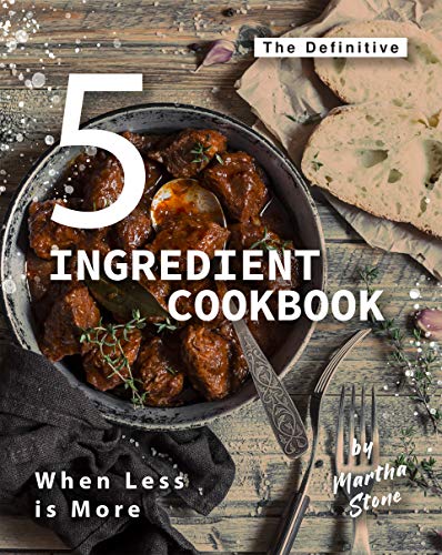 The Definitive 5 Ingredient Cookbook: When Less is More