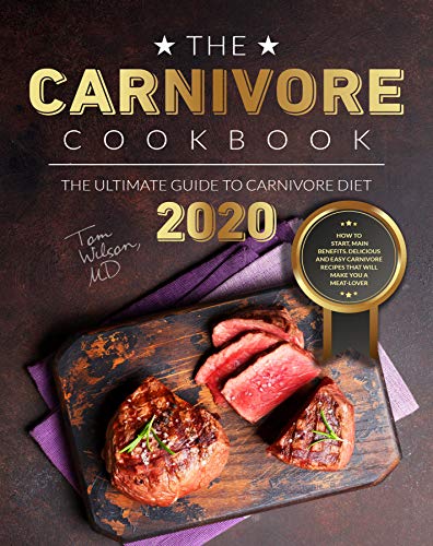 The Carnivore Cookbook: The Ultimate Guide to Carnivore Diet 2020: How to Start, Main Benefits. Delicious Carnivore Recipes