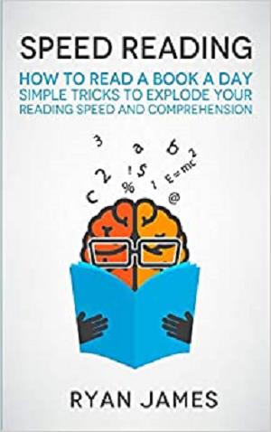 Speed Reading: How to Read a Book a Day   Simple Tricks to Explode Your Reading Speed and Comprehension