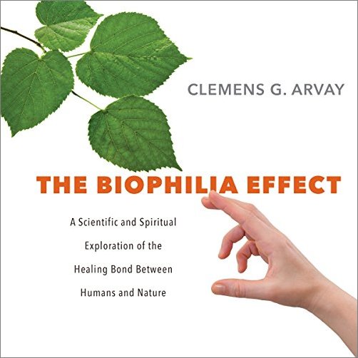 The Biophilia Effect: A Scientific and Spiritual Exploration of the Healing Bond Between Humans and Nature [Audiobook]