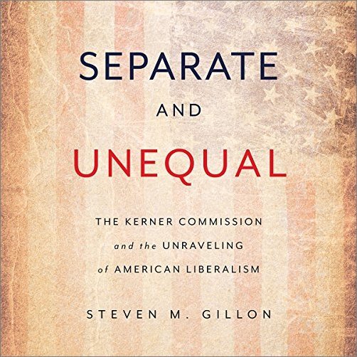 Separate and Unequal: The Kerner Commission and the Unraveling of American Liberalism [Audiobook]