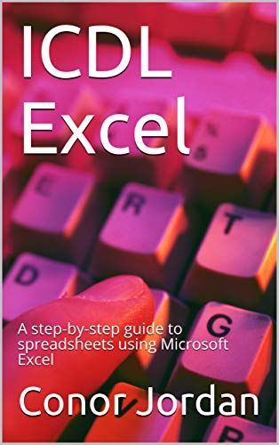 ICDL Excel: A step by step guide to spreadsheets using Microsoft Excel