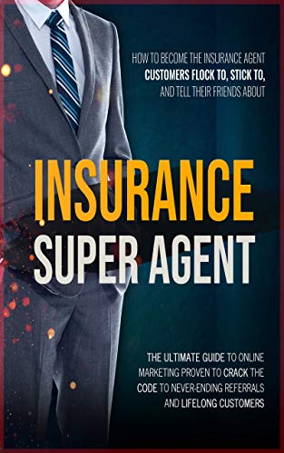 Insurance Super Agent: How to Become the Insurance Agent Customers flock to, stick to, and tell their friends about