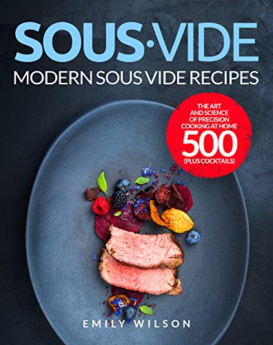Sous Vide: Modern Sous Vide Recipes   The Art and Science of Precision Cooking at Home 500 | Plus Cocktails