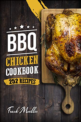BBQ Chicken Cookbook: Master Barbecue Chicken Recipes, and the Sauces That Go with Them (Barbecue Cookbook Book 3)