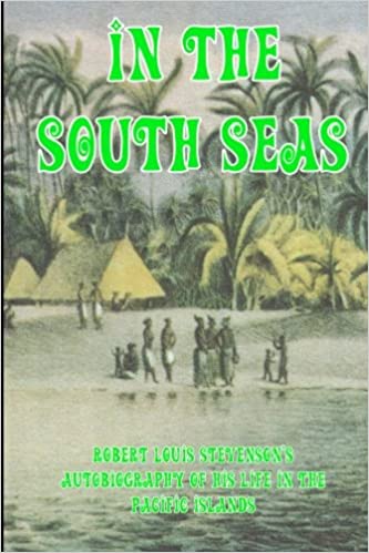 In the South Seas: Robert Louis Stevenson's Autobiography of his Life in the Pacific Islands