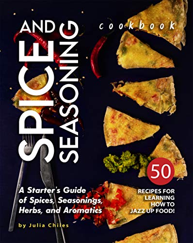 Spice and Seasoning cookbook: A Starter's Guide of Spices, Seasonings, Herbs and Aromatics: 50 Recipes