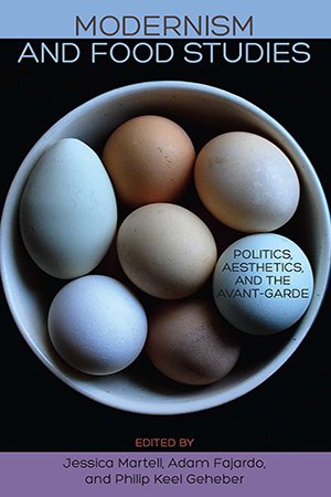 Modernism and Food Studies: Politics, Aesthetics, and the Avant Garde