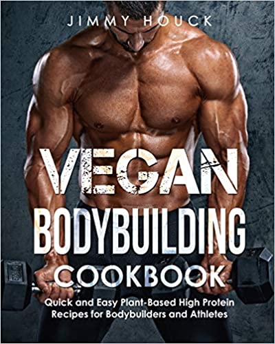Vegan Bodybuilding Cookbook: Quick and Easy Plant Based High Protein Recipes for Bodybuilders and Athletes