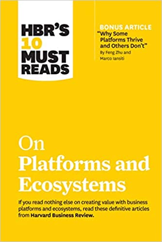 HBR's 10 Must Reads on Platforms and Ecosystems (with bonus article by "Why Some Platforms Thrive and Others Don't" ...